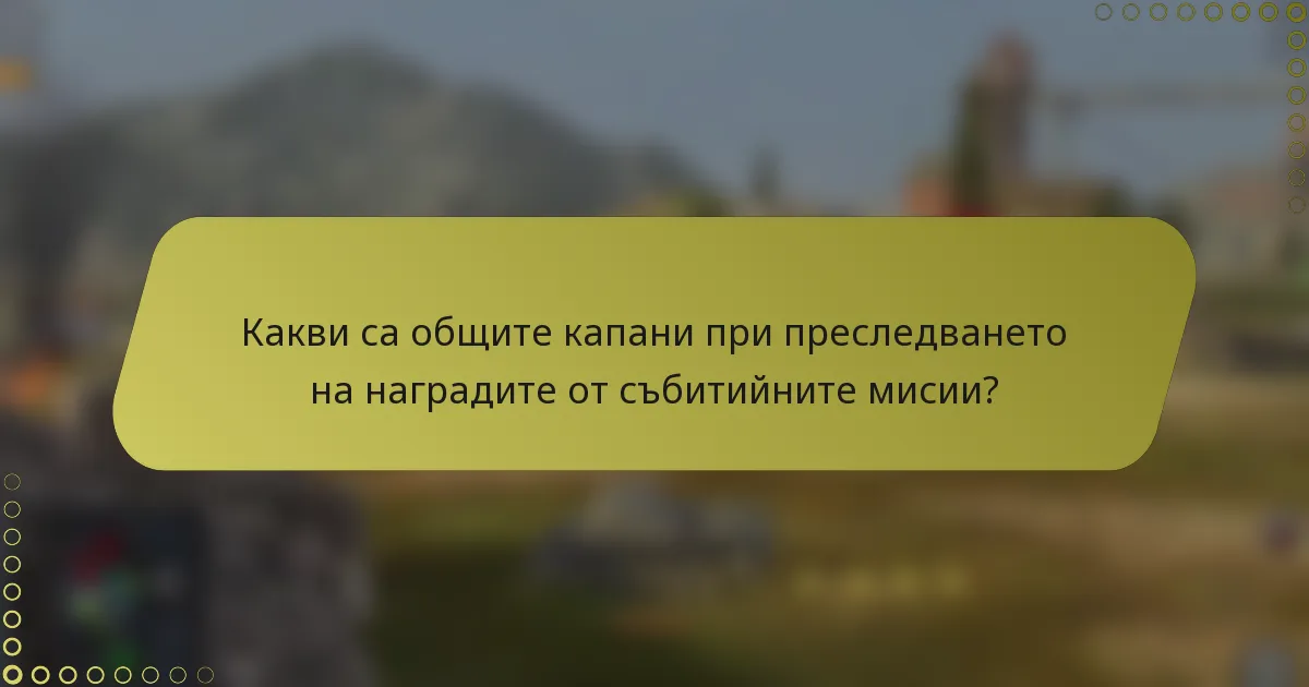 Какви са общите капани при преследването на наградите от събитийните мисии?