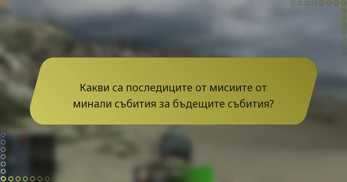 Какви са последиците от мисиите от минали събития за бъдещите събития?