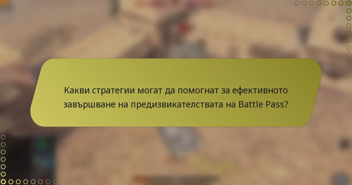 Какви стратегии могат да помогнат за ефективното завършване на предизвикателствата на Battle Pass?