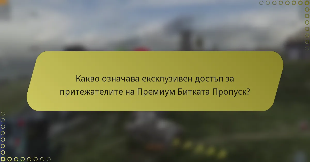 Какво означава ексклузивен достъп за притежателите на Премиум Битката Пропуск?