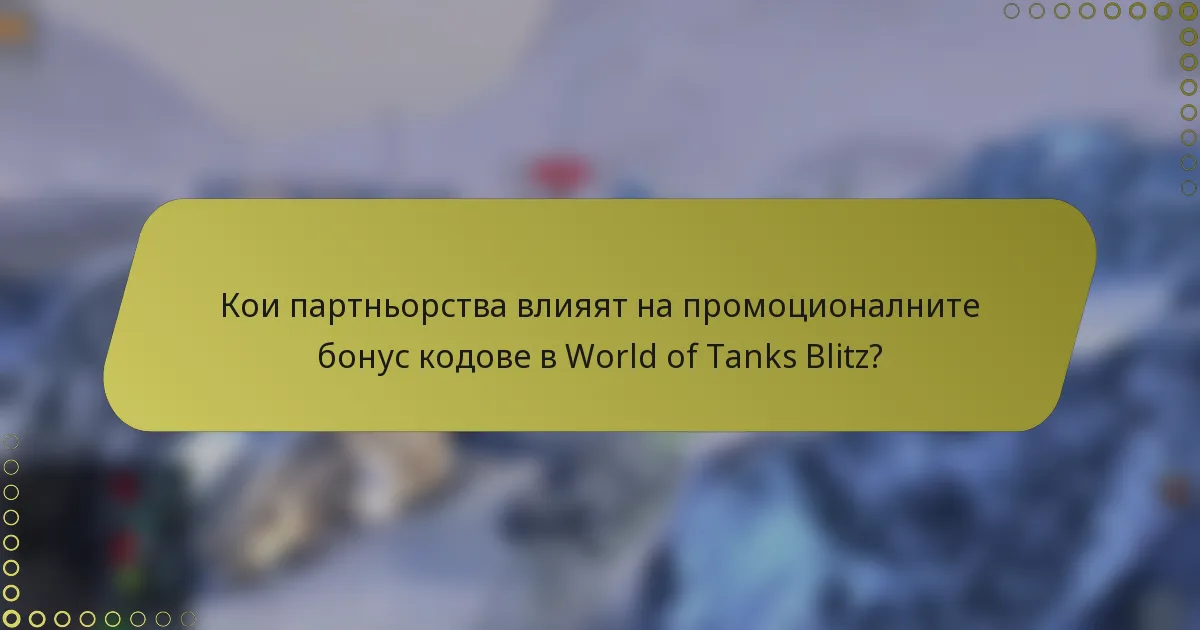 Кои партньорства влияят на промоционалните бонус кодове в World of Tanks Blitz?
