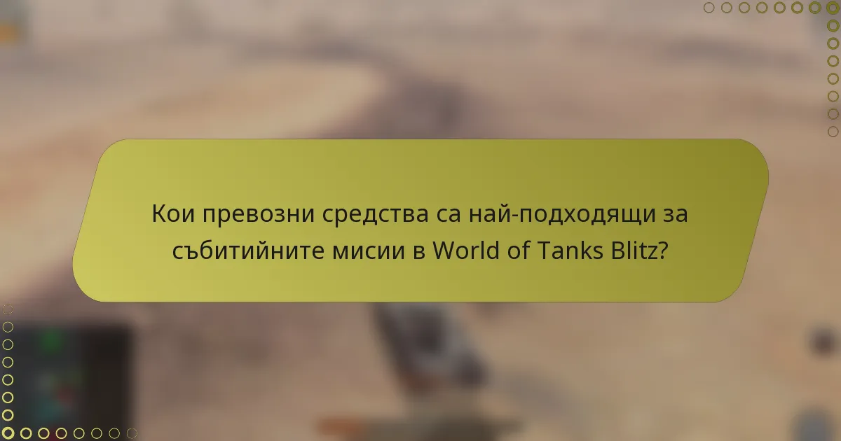 Кои превозни средства са най-подходящи за събитийните мисии в World of Tanks Blitz?